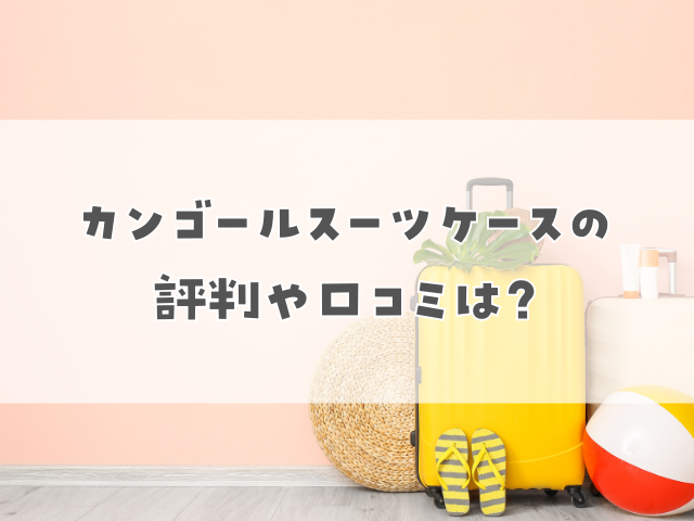 カンゴールスーツケースの評判や口コミは