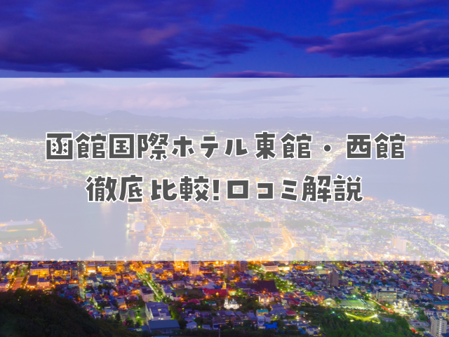 【7つの違い】函館国際ホテル東館・西館徹底比較!知って得する口コミ解説