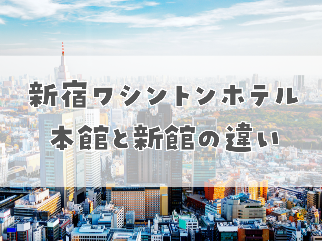 新宿ワシントンホテル 本館と新館（別館）の違い